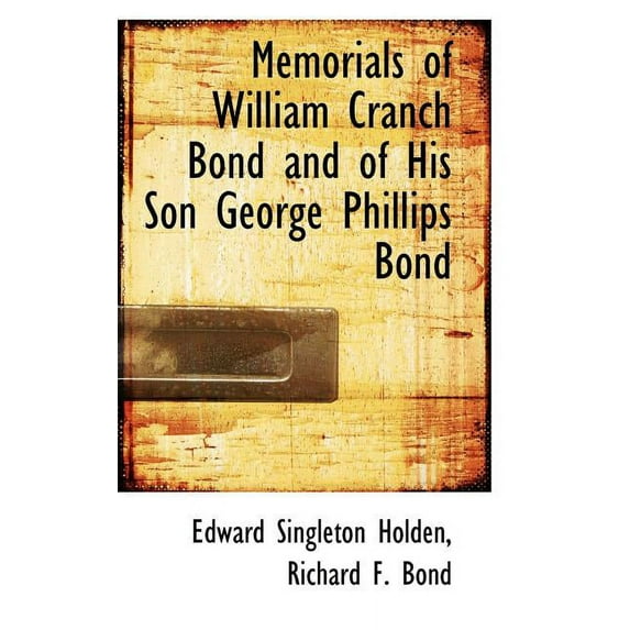 Memorials of William Cranch Bond and of His Son George Phillips Bond (Paperback)