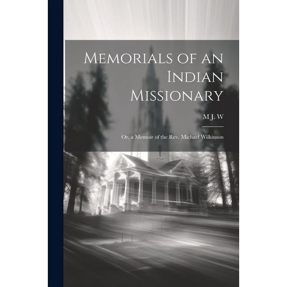 Memorials of an Indian Missionary: Or, a Memoir of the Rev. Michael Wilkinson (Paperback)
