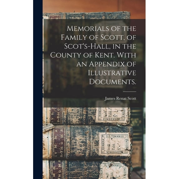 Memorials of the Family of Scott, of Scot's-hall, in the County of Kent. With an Appendix of Illustrative Documents., (Hardcover)
