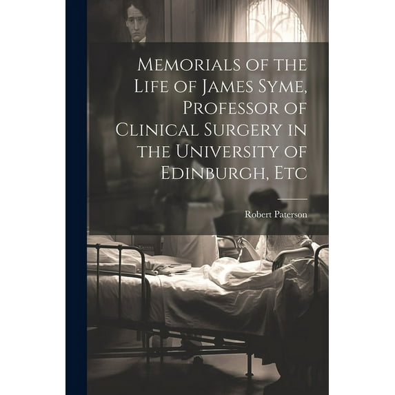 Memorials of the Life of James Syme, Professor of Clinical Surgery in the University of Edinburgh, Etc (Paperback)