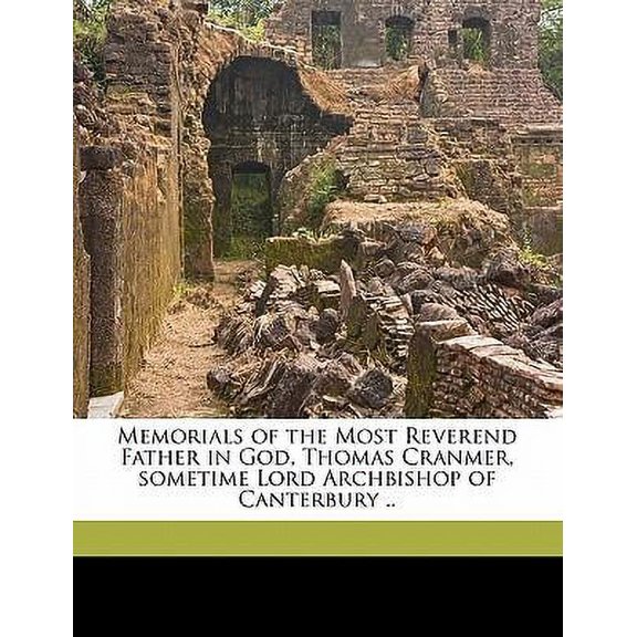 Memorials of the Most Reverend Father in God, Thomas Cranmer, Sometime Lord Archbishop of Canterbury .. Volume 3