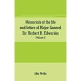 thumbnail image 1 of Memorials of the life and letters of Major-General Sir Herbert B. Edwardes, K.C.B., K.C.S.L., D.C.L. of Oxford; LL. D. o, (Paperback), 1 of 1
