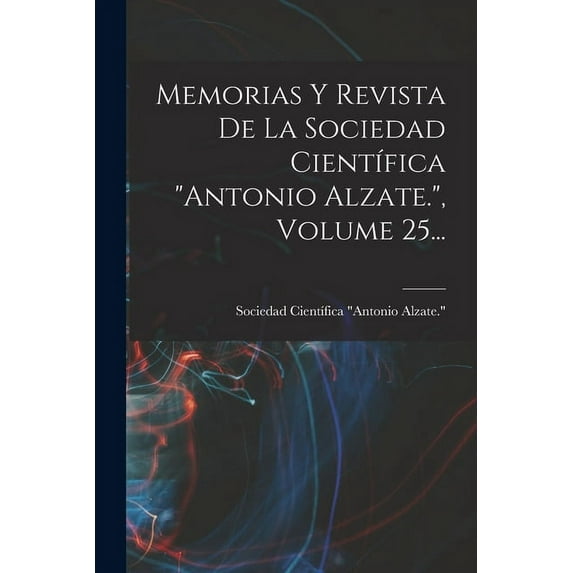 Memorias Y Revista De La Sociedad Científica "antonio Alzate.", Volume 25... (Paperback)