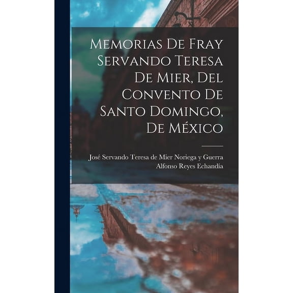 Memorias de fray Servando Teresa de Mier, del Convento de Santo Domingo, de Mxico (Hardcover)