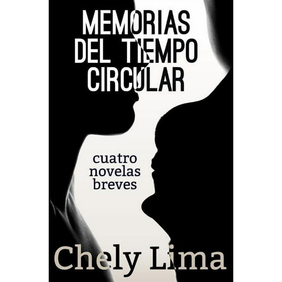 Memorias del tiempo circular. Cuatro novelas breves (Paperback) by Chely Lima