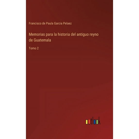Memorias para la historia del antiguo reyno de Guatemala: Tomo 2 (Hardcover)