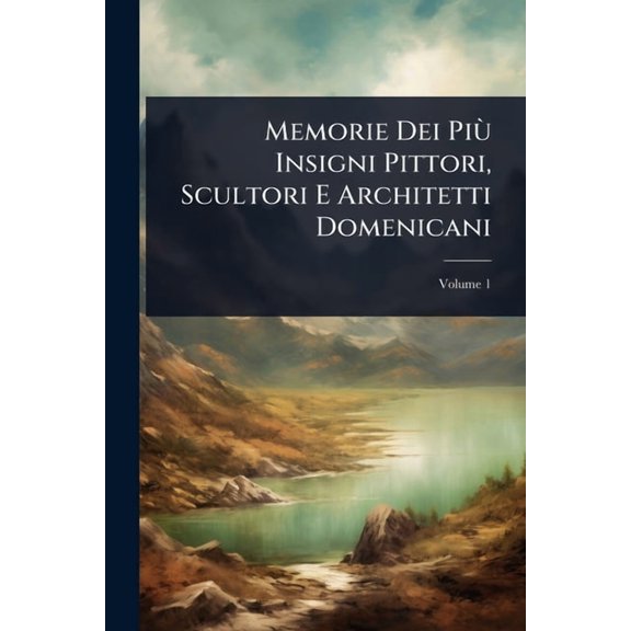 Memorie Dei Pi Insigni Pittori, Scultori E Architetti Domenicani, (Paperback)