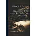thumbnail image 1 of Memorie Della Vita Di Franceschino Marchetti Degli Angelini... (Paperback), 1 of 1
