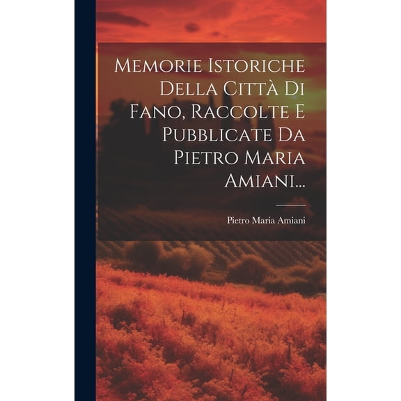 Memorie Istoriche Della Citt Di Fano, Raccolte E Pubblicate Da Pietro Maria Amiani... (Hardcover)