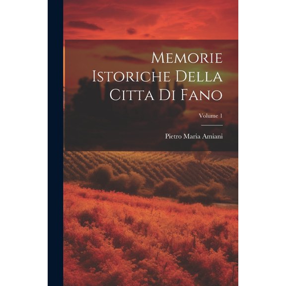 Memorie Istoriche Della Citta Di Fano; Volume 1 (Paperback)