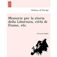 thumbnail image 1 of Memorie per la storia della Liburnica, città di Fiume, etc. (Paperback), 1 of 1