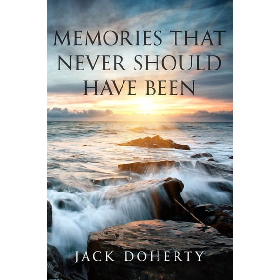 MEMORIES THAT NEVER SHOULD HAVE BEEN Paperback 1688232621 9781688232624 Jack Doherty