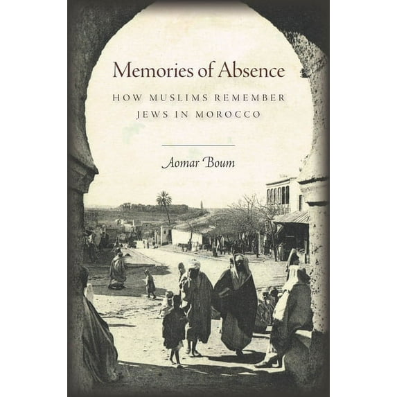 Memories of Absence: How Muslims Remember Jews in Morocco, (Hardcover)