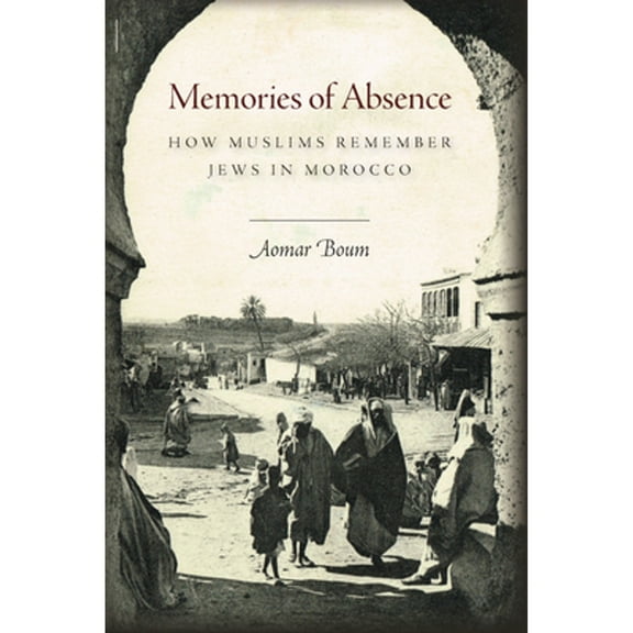 Memories of Absence : How Muslims Remember Jews in Morocco (Paperback)