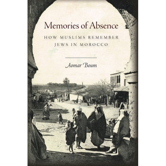 Memories of Absence: How Muslims Remember Jews in Morocco, (Paperback)