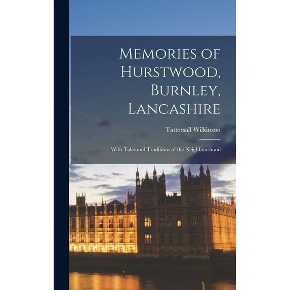 Memories of Hurstwood, Burnley, Lancashire: With Tales and Traditions of the Neighbourhood (Hardcover)