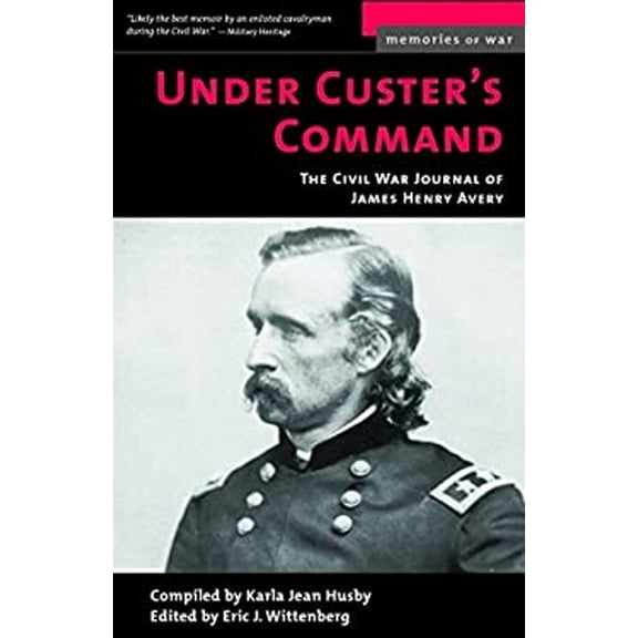 Pre-Owned Under Custer's Command: The Civil War Journal of James Henry Avery (Memories of War) (Paperback) 1574887440 9781574887440