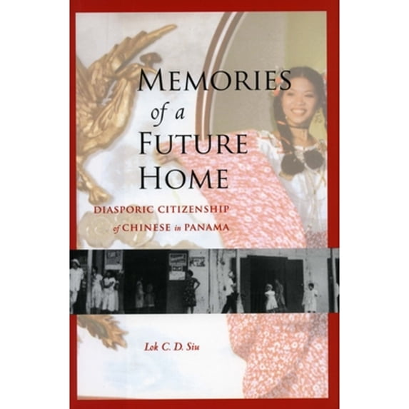 Memories of a Future Home: Diasporic Citizenship of Chinese in Panama, (Paperback)