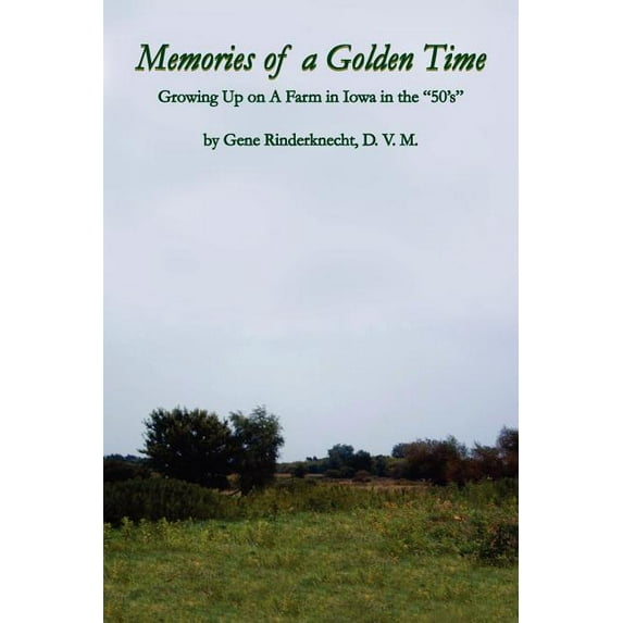Memories of a Golden Time: Growing Up on A Farm in Iowa in the "50's", (Paperback)