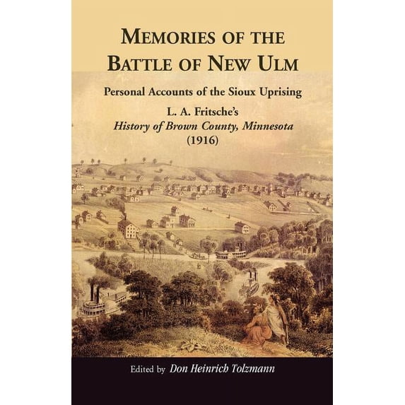 Memories of the Battle of New Ulm: Personal Accounts of the Sioux Uprising. L. A. Fritsche's History of Brown County, Mi, (Paperback)
