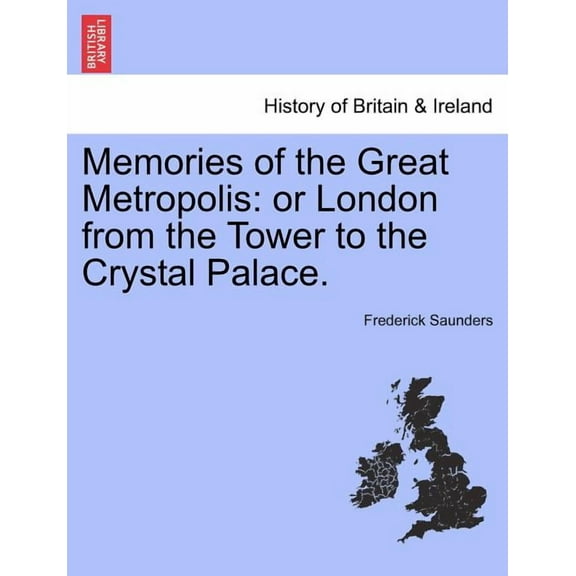 Memories of the Great Metropolis: Or London from the tower to the Crystal Palace. (Paperback)