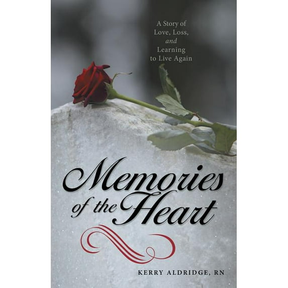 Memories of the Heart : A Story of Love, Loss, and Learning to Live Again