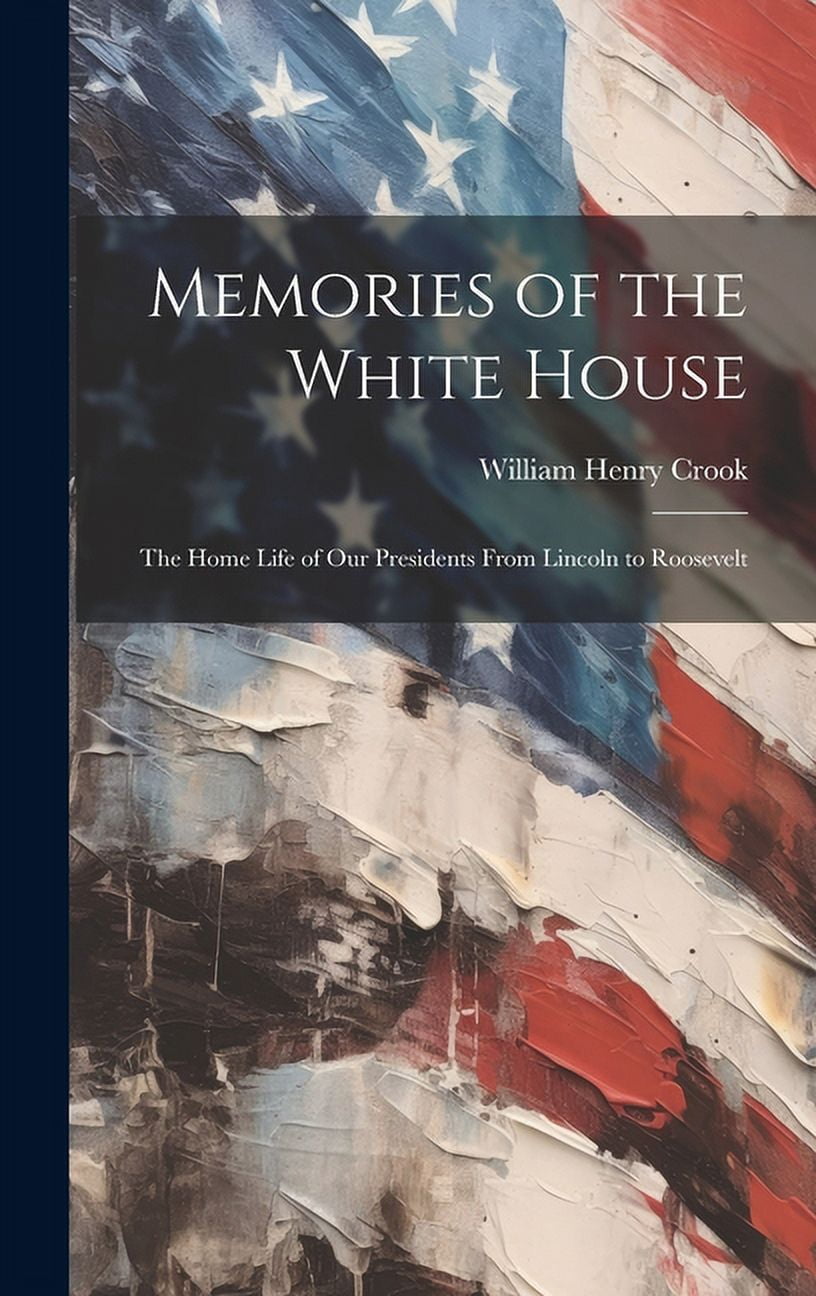 Memories of the White House : The Home Life of Our Presidents From Lincoln to Roosevelt (Hardcover)