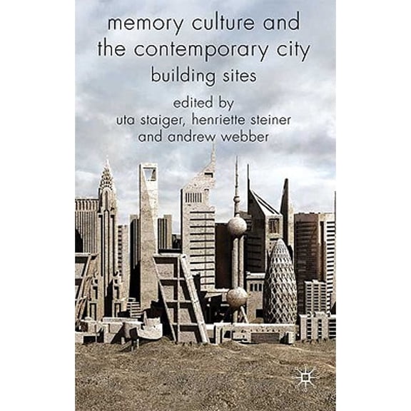 Pre-Owned Memory Culture and the Contemporary City: Building Sites (Hardcover 9780230576650) by Uta Staiger, Henriette Steiner, Professor Andrew Webber
