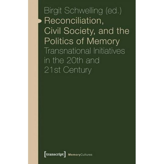 Reconciliation, Civil Society, and the Politics of Memory: Transnational Initiatives in the 20th and 21st Century, (Paperback)