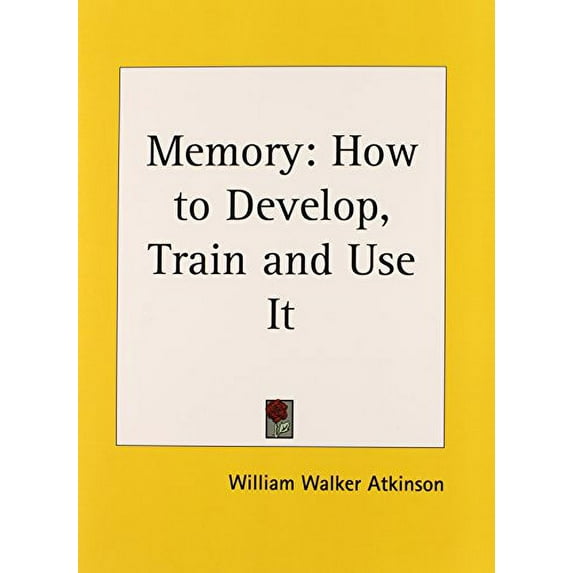Memory: How to Develop, Train and Use It Paperback 0766159345 9780766159341 William Walker Atkinson