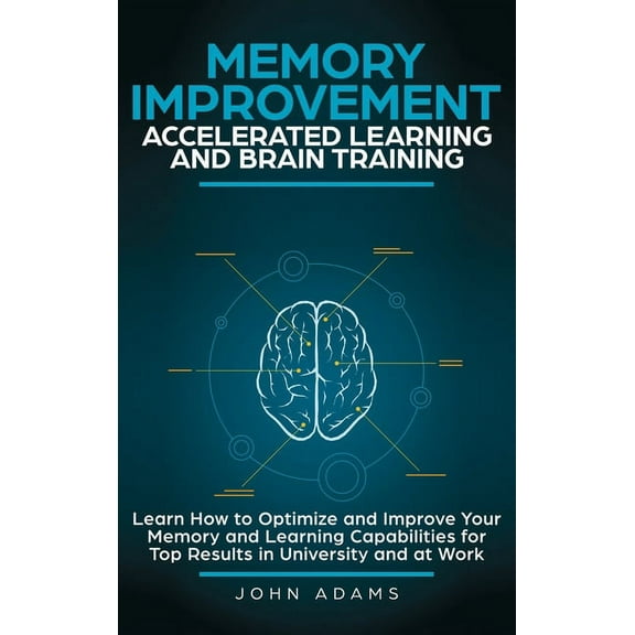Memory Improvement, Accelerated Learning and Brain Training: Learn How to Optimize and Improve Your Memory and Learning , (Hardcover)