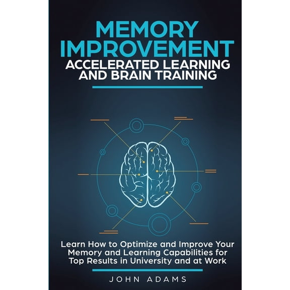Memory Improvement, Accelerated Learning and Brain Training: Learn How to Optimize and Improve Your Memory and Learning , (Paperback)