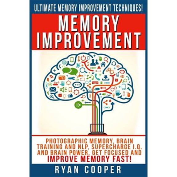 Memory Improvement: Photographic Memory, Brain Training And NLP, Supercharge I.Q. And Brain Power, Get Focused And Improve Memory Fast! (Paperback)
