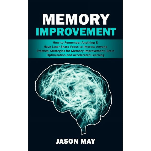 Memory Improvement: How to Remember Anything & Have Laser Sharp Focus to Impress Anyone (Practical Strategies for Me, (Paperback)