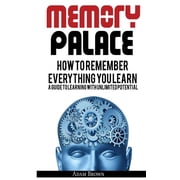 Memory Palace How to Remember Everything You Learn; A Guide to Learning with Unlimited Potential