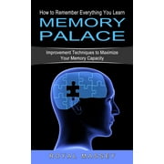Memory Palace How to Remember Everything You Learn Improvement Techniques to Maximize Your Memory Capacity, Paperback