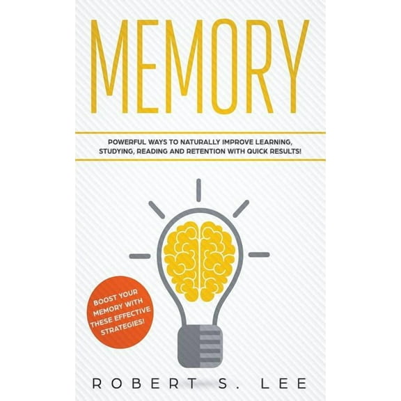 Memory: Powerful Ways to Naturally Improve Learning, Studying, Reading and Retention with Quick Results!, (Paperback)