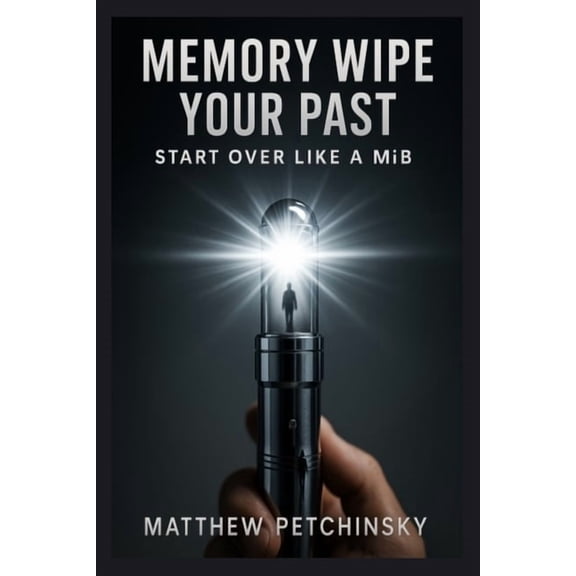 Memory Wipe Your Past: Start over like a MIB, (Paperback)