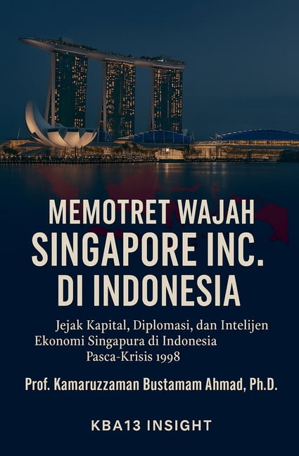 Memotret Wajah Singapore Inc. di Indonesia: Jejak Kapital, Diplomasi, dan Ekonomi Intelijen Singapura di Indonesia Paska, (Paperback)