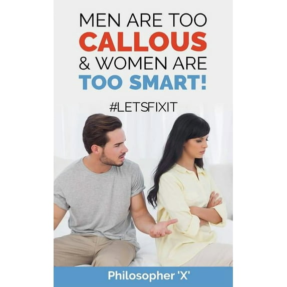 Men Are Too CALLOUS & Women Are TOO SMART!: #Letsfixit (Paperback)