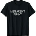 thumbnail image 1 of Men Aren't Funny - T-Shirt, 1 of 4