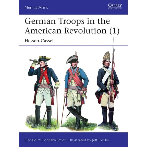 Men-at-Arms: German Troops in the American Revolution (1) : Hessen-Cassel (Paperback)