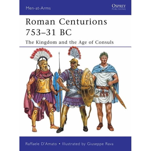 Men-At-Arms (Osprey): Roman Centurions 753-31 BC: The Kingdom and the Age of Consuls (Paperback)