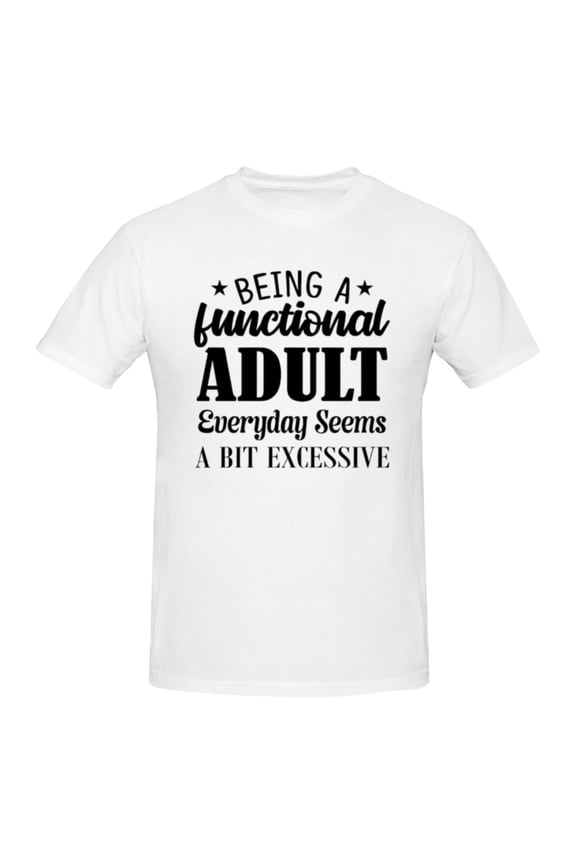 Men Being A Functional Adult Everyday Seems A Bit Excessive T-Shirt Premium 100% Cotton Short Sleeve T Shirt Crew Neck Casual Tshirt,White,2XL