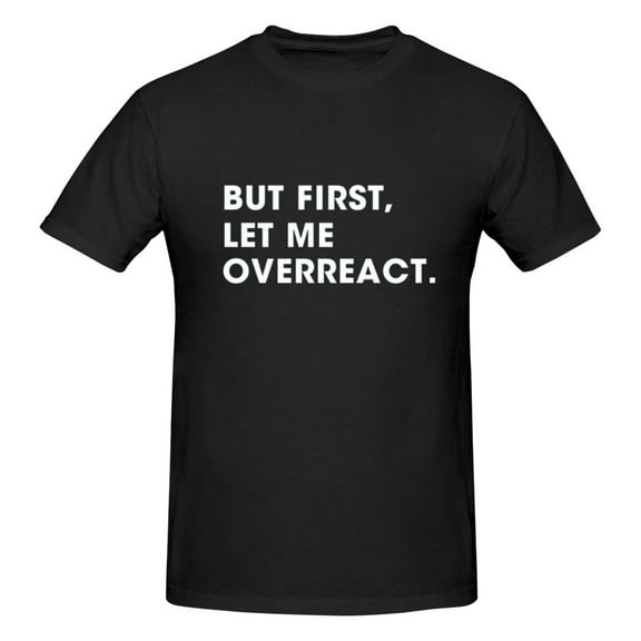 Men But First Let Me Overreact Sarcastic T-Shirt Premium 100% Cotton Short Sleeve T-Shirt Tee Crew Neck Casual Tshirt Tee,Black,XL