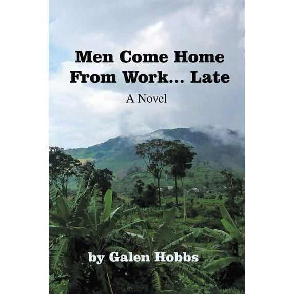 Men Come Home from Work . Late: A Novel Paperback Galen Hobbs