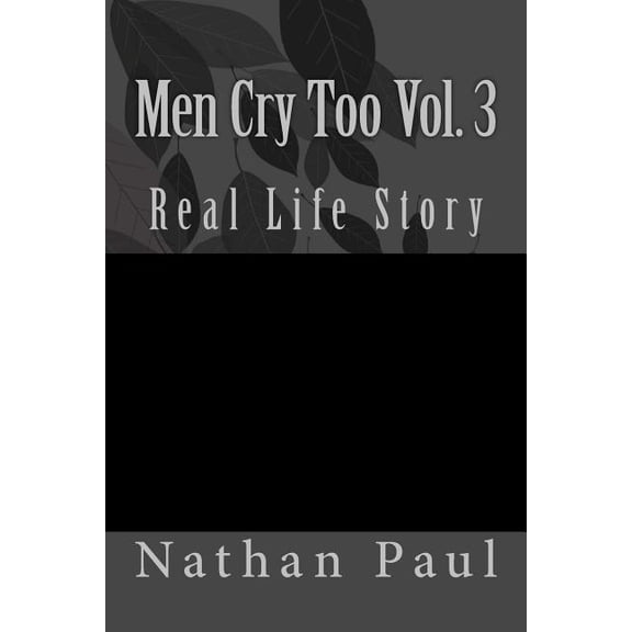 Men Cry Too Vol. 3: Real Life Story Volume 3 Paperback 1986163555 9781986163552 Mr Nathan Paul III