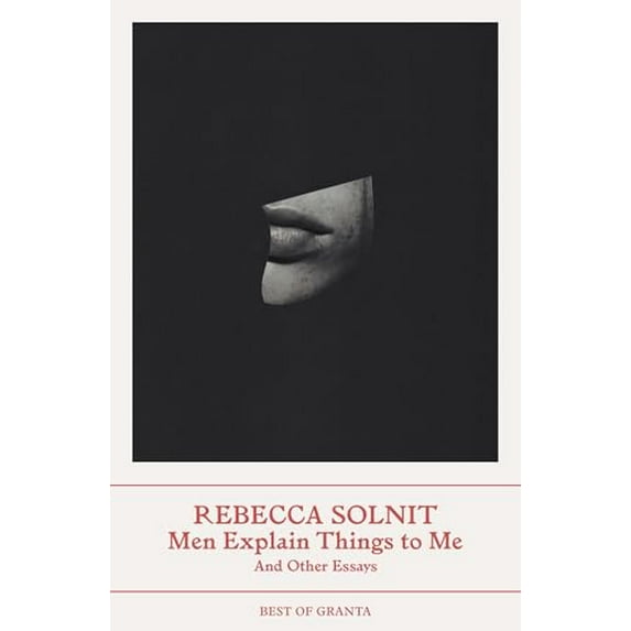 Men Explain Things to Me by Rebecca Solnit : And Other Essays (Best of Granta) 2023 Paperback New