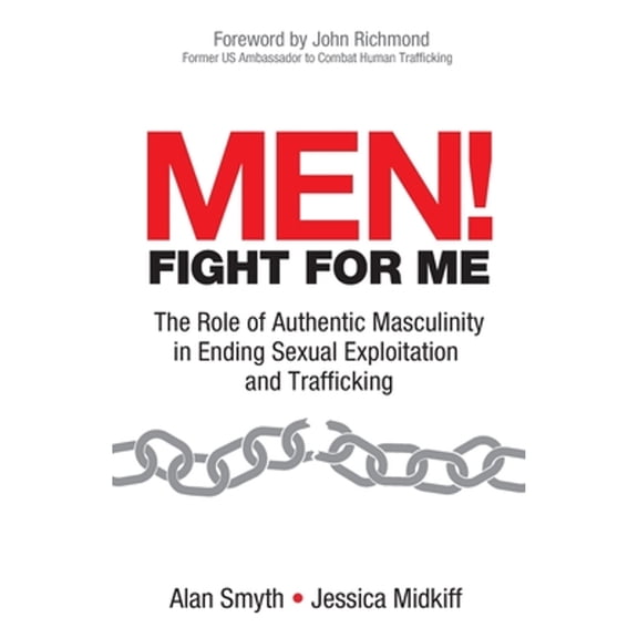 Pre-Owned Men! Fight for Me: The Role of Authentic Masculinity in Ending Sexual Exploitation and Trafficking (Paperback) 1954968388 9781954968387