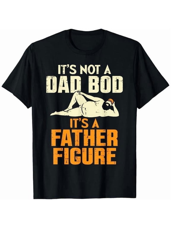 Men Gifts Not Dad Bod Its A Father Figure Funny Fathers Day Daddy Papa T-Shirt